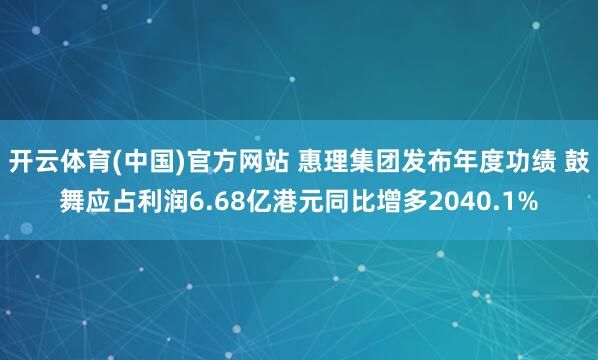 开云体育(中国)官方网站 惠理集团发布年度功绩 鼓舞应占利润6.68亿港元同比增多2040.1%