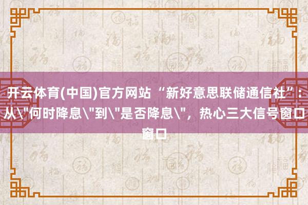 开云体育(中国)官方网站 “新好意思联储通信社”：从