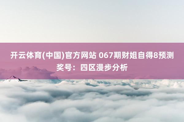 开云体育(中国)官方网站 067期财姐自得8预测奖号：四区漫步分析