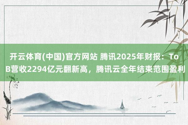 开云体育(中国)官方网站 腾讯2025年财报：To B营收2294亿元翻新高，腾讯云全年结束范围盈利
