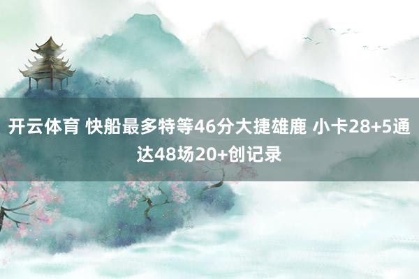开云体育 快船最多特等46分大捷雄鹿 小卡28+5通达48场20+创记录