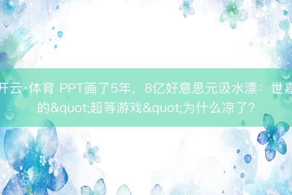 开云·体育 PPT画了5年，8亿好意思元汲水漂：世嘉的"超等游戏"为什么凉了？