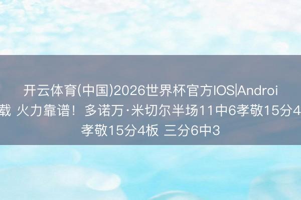 开云体育(中国)2026世界杯官方IOS|Android手机app下载 火力靠谱！多诺万·米切尔半场11中6孝敬15分4板 三分6中3
