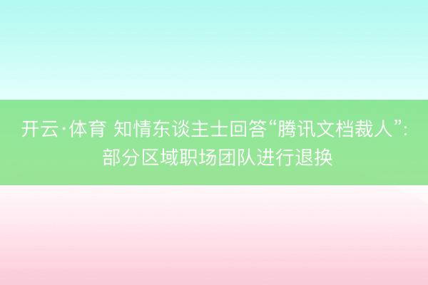 开云·体育 知情东谈主士回答“腾讯文档裁人”: 部分区域职场团队进行退换
