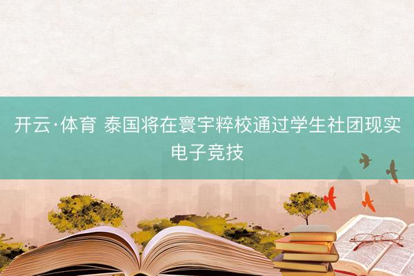 开云·体育 泰国将在寰宇粹校通过学生社团现实电子竞技