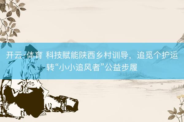 开云·体育 科技赋能陕西乡村训导，追觅个护运转“小小追风者”公益步履