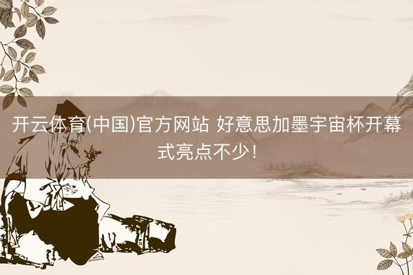 开云体育(中国)官方网站 好意思加墨宇宙杯开幕式亮点不少！