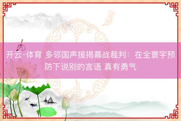 开云·体育 多邻国声援揭幕战裁判：在全寰宇预防下说别的言语 真有勇气