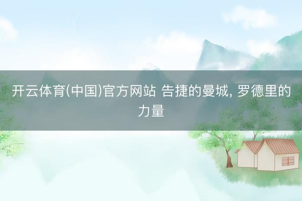 开云体育(中国)官方网站 告捷的曼城, 罗德里的力量