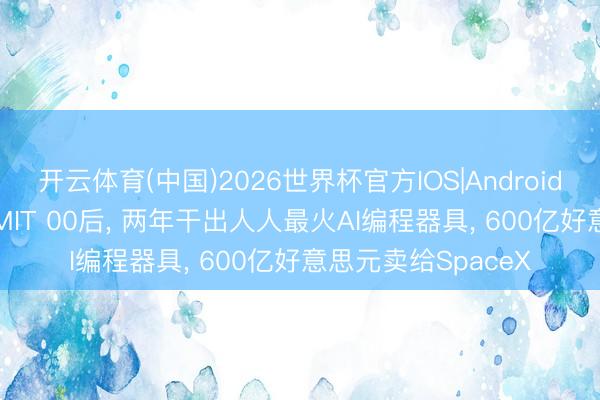 开云体育(中国)2026世界杯官方IOS|Android手机app下载 4个MIT 00后， 两年干出人人最火AI编程器具， 600亿好意思元卖给SpaceX